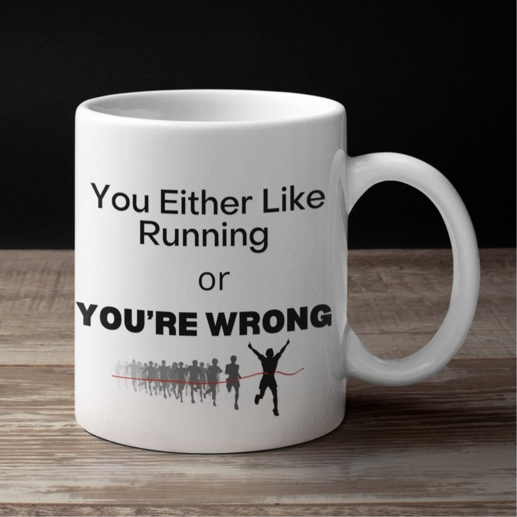 Runner Mug - Runner Gift - You Either Like Running or You’re Wrong Mug