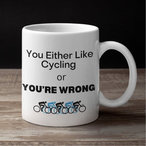 Cycling Mug - Cycling Gift - You Either Like Cycling or You’re Wrong Mug